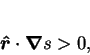 \begin{displaymath}
\mbox{\boldmath$\hat{r}$}\cdot\mbox{\boldmath$\nabla$}s> 0,
\end{displaymath}