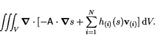 \begin{displaymath}
\int\!\!\!\int\!\!\!\int _{V} \mbox{\boldmath$\nabla$}\cdot ...
...$}s
+\sum_{i=1}^N h_{(i)}(s) \mathbf{v}_{(i)}] \,\mathrm{d}V.
\end{displaymath}