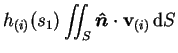 $\displaystyle h_{(i)}(s_1)\int\!\!\!\int _S \mbox{\boldmath$\hat{n}$}\cdot\mathbf{v}_{(i)} \,\mathrm{d}S$