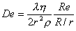 $De =
\frac{\lambda\eta}{2r^2/rho} = \frac{Re}{R/r}$